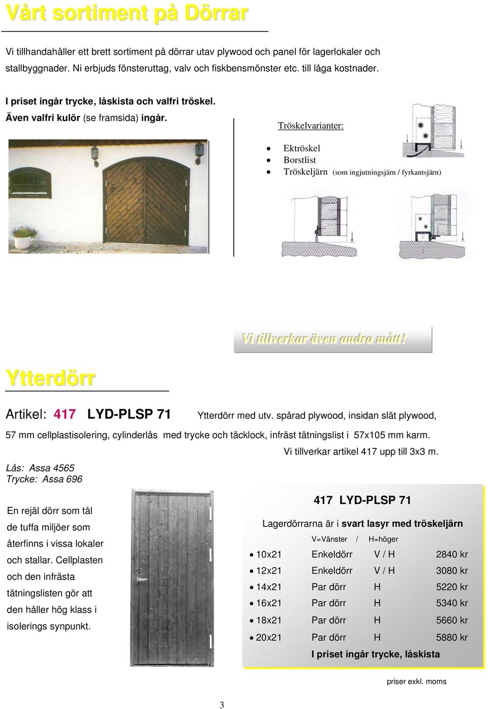 Tröskelvarianter: Ektröskel Borstlist Tröskeljärn (som ingjutningsjärn / fyrkantsjärn) Vii tit illvveerrkarr ävveen andrra mått!! Ytterdörr Artikel: 417 LYD-PLSP 71 Ytterdörr med utv.