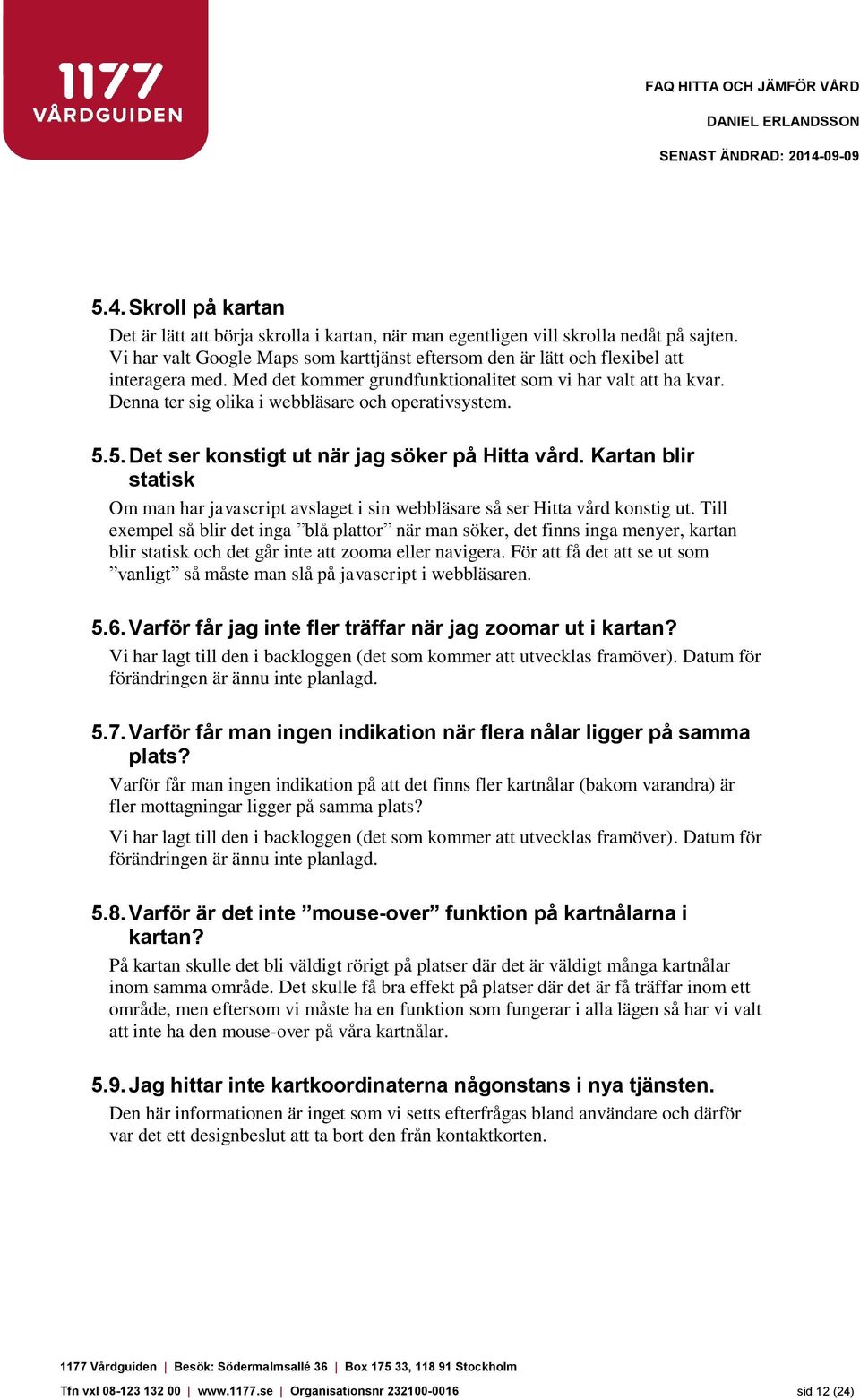 Denna ter sig olika i webbläsare och operativsystem. 5.5. Det ser konstigt ut när jag söker på Hitta vård.