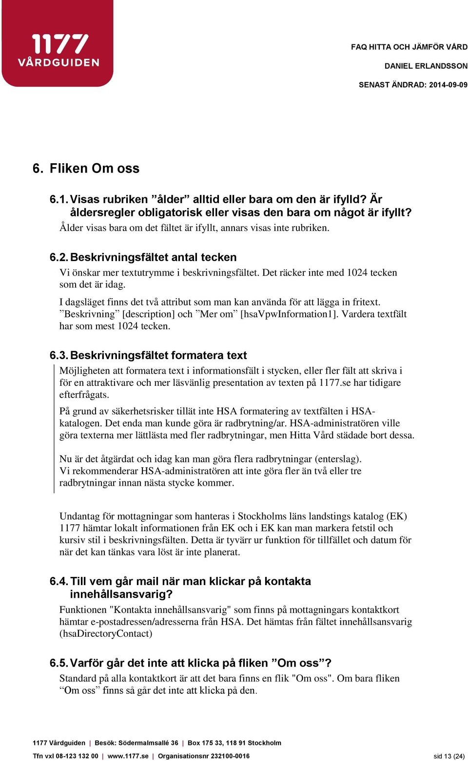 Det räcker inte med 1024 tecken som det är idag. I dagsläget finns det två attribut som man kan använda för att lägga in fritext. Beskrivning [description] och Mer om [hsavpwinformation1].