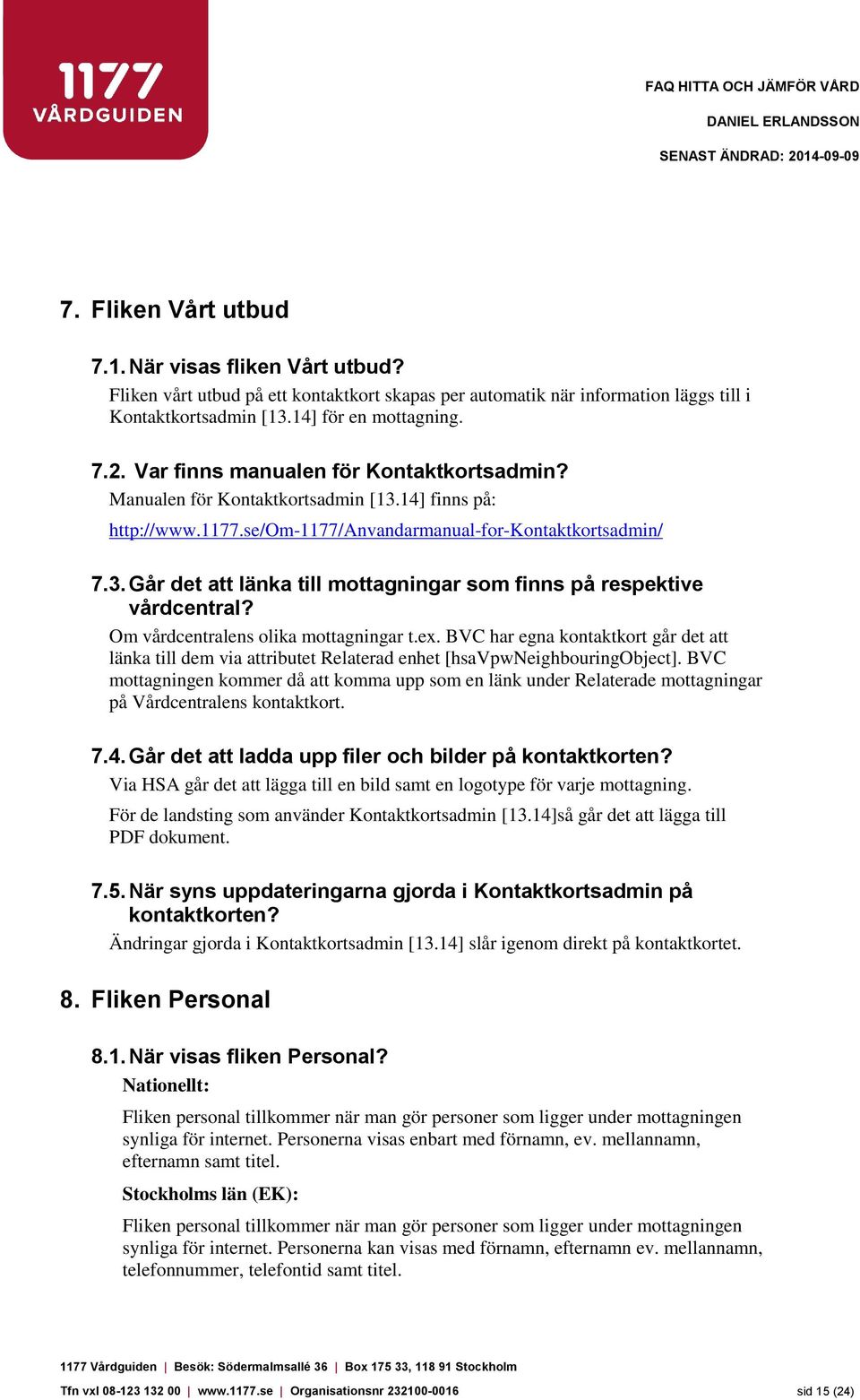Om vårdcentralens olika mottagningar t.ex. BVC har egna kontaktkort går det att länka till dem via attributet Relaterad enhet [hsavpwneighbouringobject].