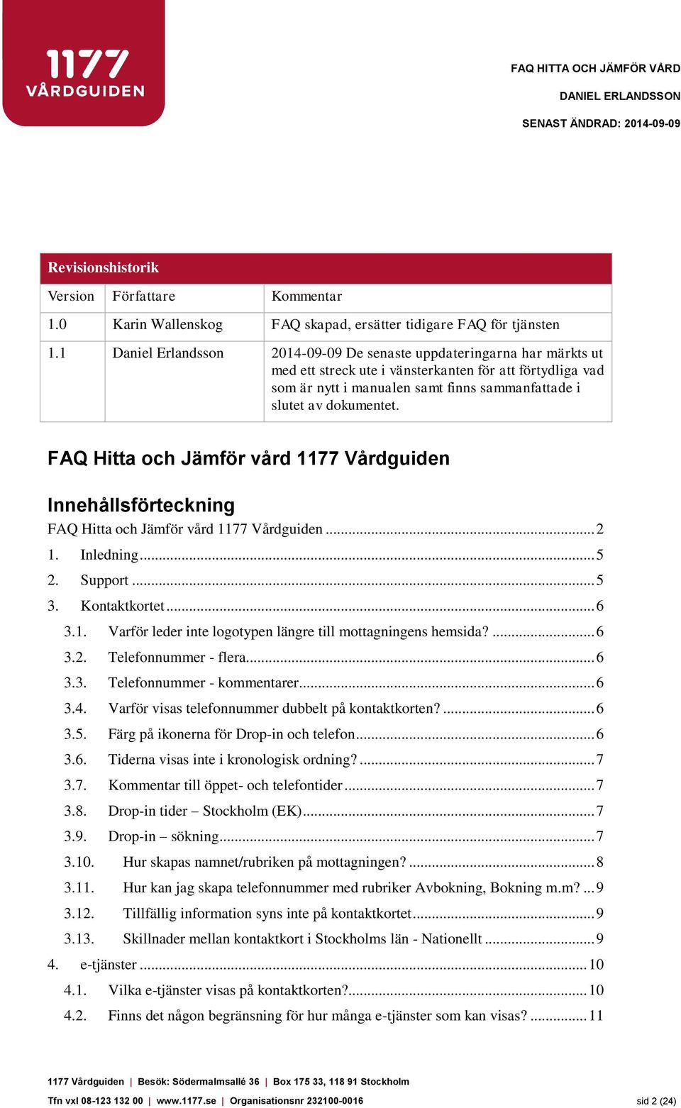 dokumentet. FAQ Hitta och Jämför vård 1177 Vårdguiden Innehållsförteckning FAQ Hitta och Jämför vård 1177 Vårdguiden... 2 1. Inledning... 5 2. Support... 5 3. Kontaktkortet... 6 3.1. Varför leder inte logotypen längre till mottagningens hemsida?