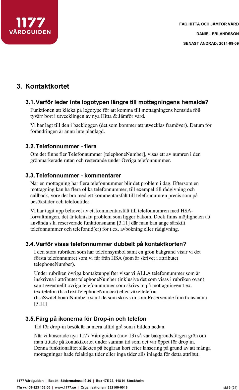 Vi har lagt till den i backloggen (det som kommer att utvecklas framöver). Datum för förändringen är ännu inte planlagd. 3.2.
