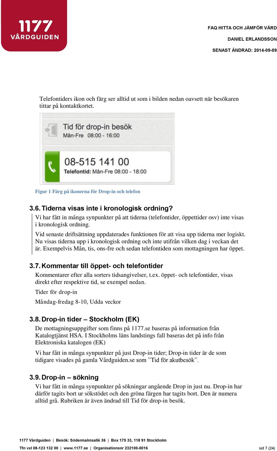 Vid senaste driftsättning uppdaterades funktionen för att visa upp tiderna mer logiskt. Nu visas tiderna upp i kronologisk ordning och inte utifrån vilken dag i veckan det är.
