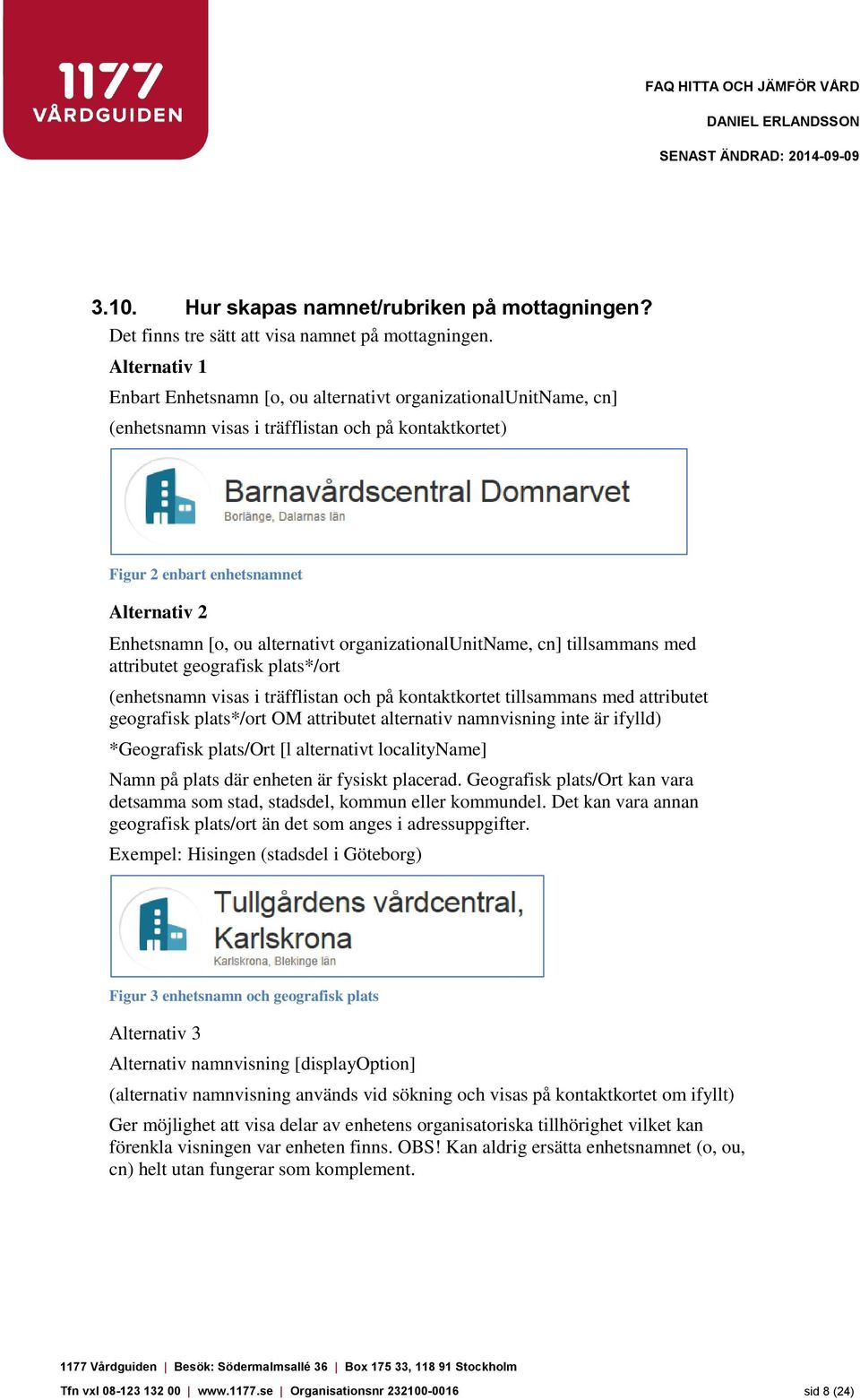 alternativt organizationalunitname, cn] tillsammans med attributet geografisk plats*/ort (enhetsnamn visas i träfflistan och på kontaktkortet tillsammans med attributet geografisk plats*/ort OM