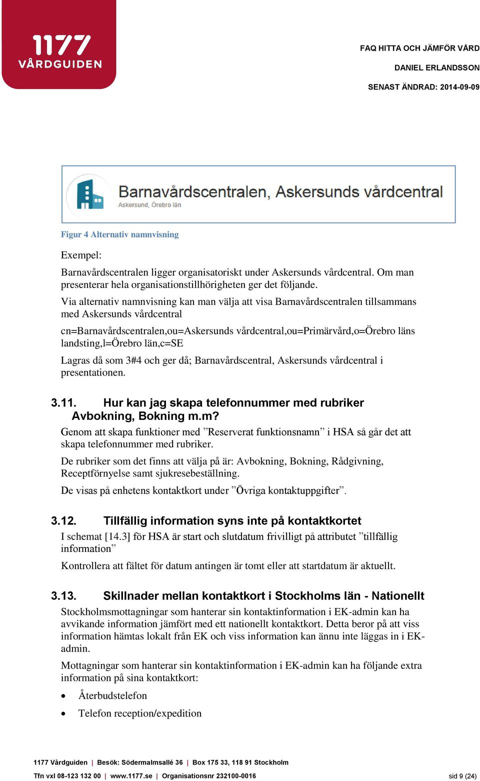 landsting,l=örebro län,c=se Lagras då som 3#4 och ger då; Barnavårdscentral, Askersunds vårdcentral i presentationen. 3.11. Hur kan jag skapa telefonnummer med rubriker Avbokning, Bokning m.m? Genom att skapa funktioner med Reserverat funktionsnamn i HSA så går det att skapa telefonnummer med rubriker.
