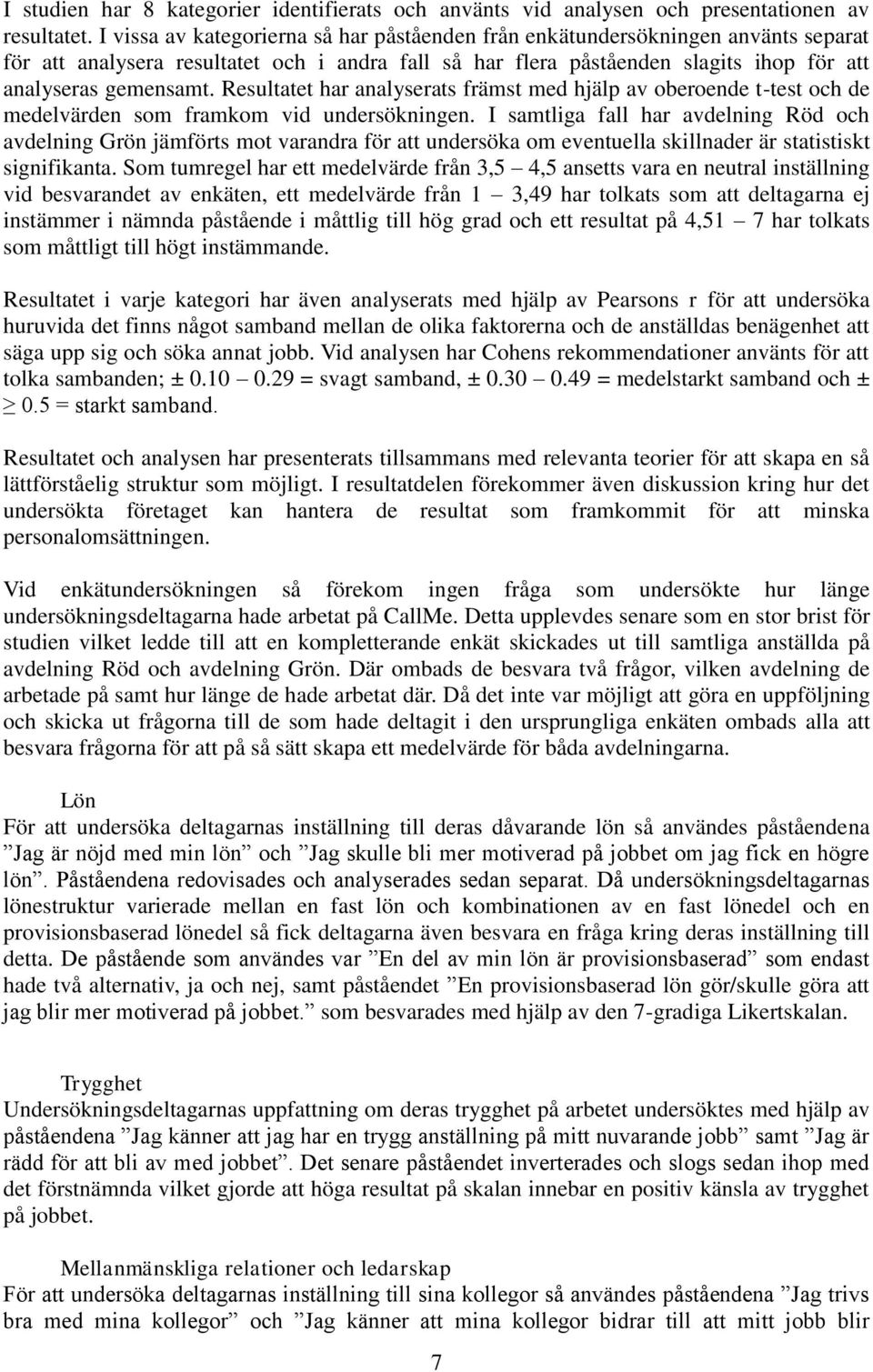 Resultatet har analyserats främst med hjälp av oberoende t-test och de medelvärden som framkom vid undersökningen.