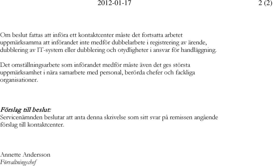 Det omställningsarbete som införandet medför måste även det ges största uppmärksamhet i nära samarbete med personal, berörda chefer och fackliga