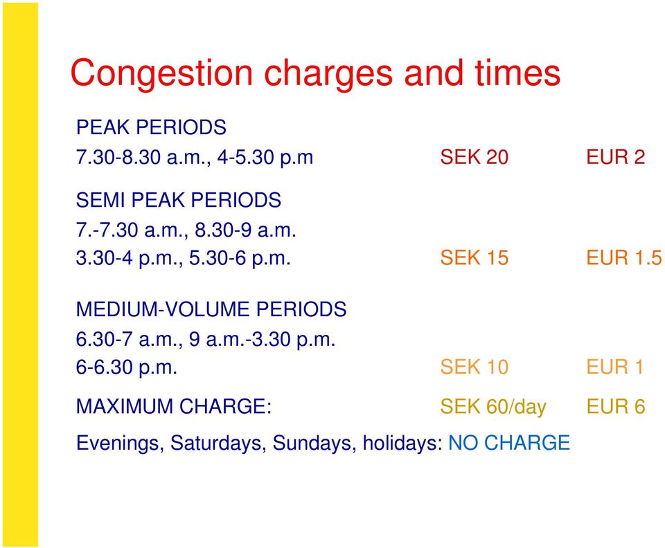 m. SEK 15 EUR 1.5 MEDIUM-VOLUME PERIODS 6.30-7 a.m., 9 a.m.-3.30 p.m. 6-6.30 p.m.