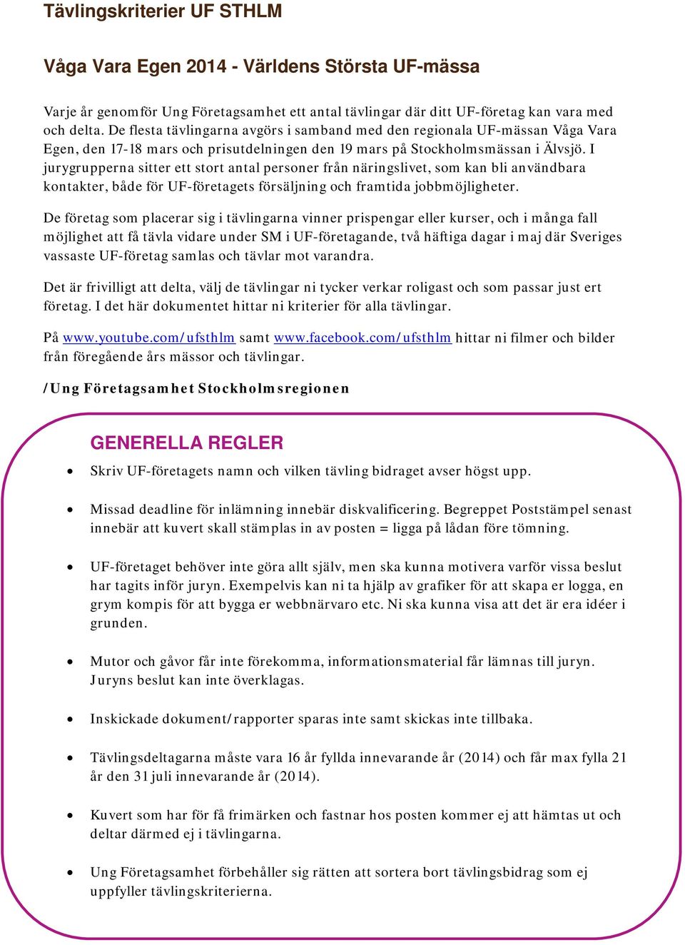 I jurygrupperna sitter ett stort antal personer från näringslivet, som kan bli användbara kontakter, både för UF-företagets försäljning och framtida jobbmöjligheter.