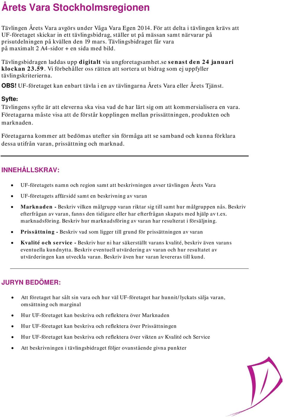 Tävlingsbidraget får vara på maximalt 2 A4-sidor + en sida med bild. Tävlingsbidragen laddas upp digitalt via ungforetagsamhet.se senast den 24 januari klockan 23.59.