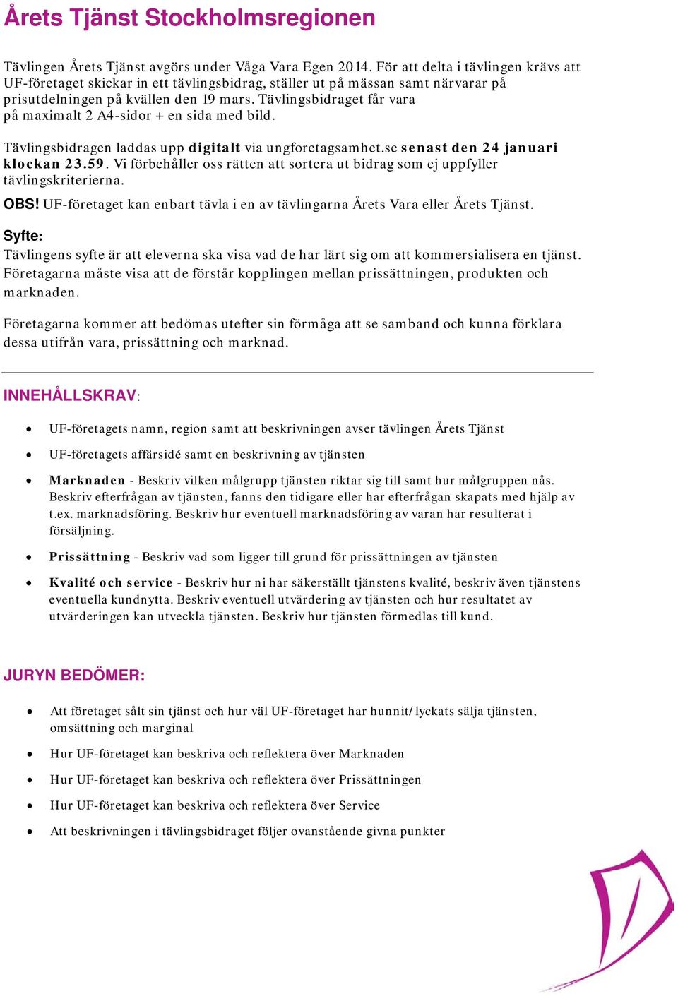 Tävlingsbidraget får vara på maximalt 2 A4-sidor + en sida med bild. Tävlingsbidragen laddas upp digitalt via ungforetagsamhet.se senast den 24 januari klockan 23.59.