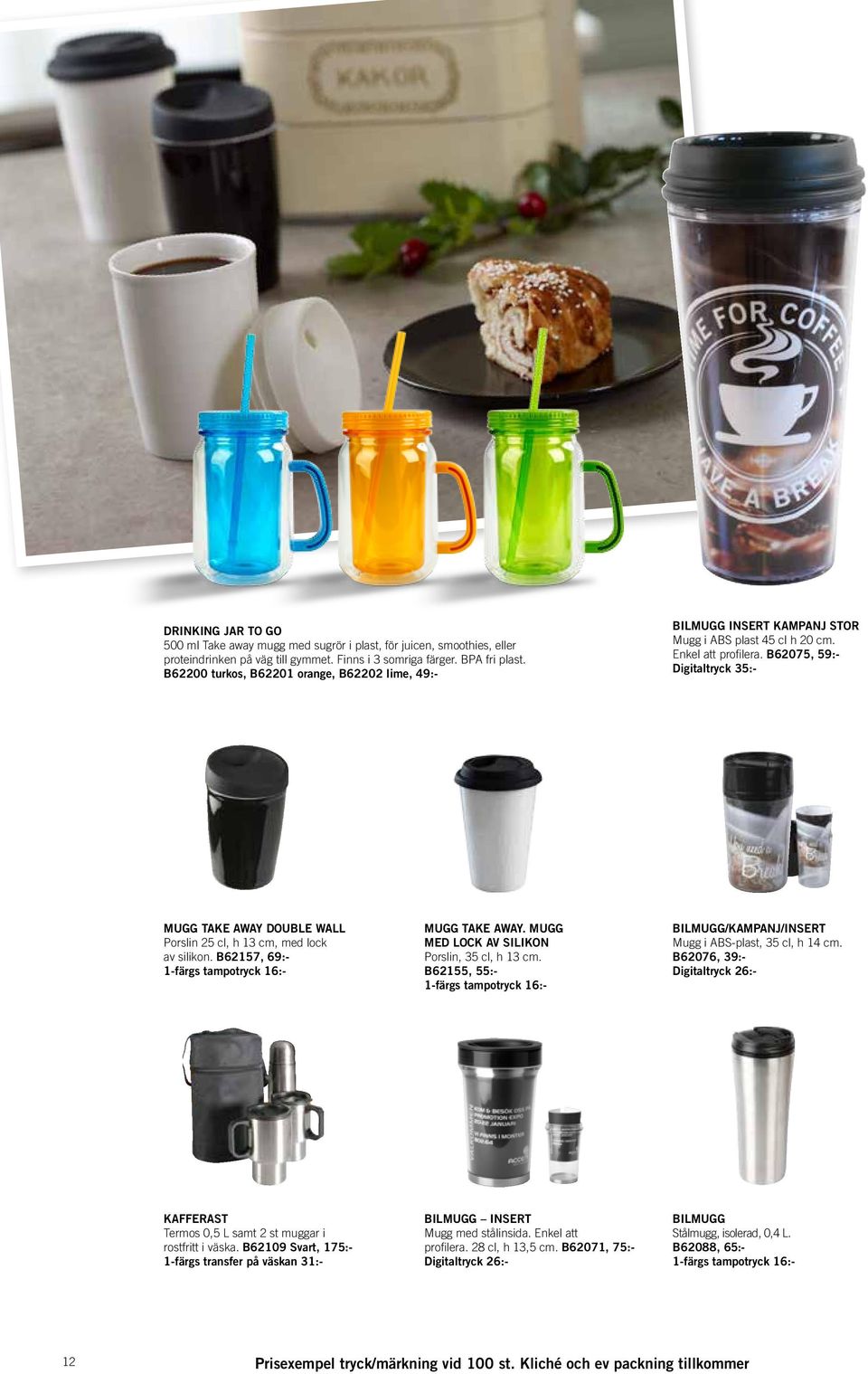 B62075, 59:- Digitaltryck 35:- MUGG TAKE AWAY DOUBLE WALL Porslin 25 cl, h 13 cm, med lock av silikon. B62157, 69:- 1-färgs tampotryck 16:- MUGG TAKE AWAY.