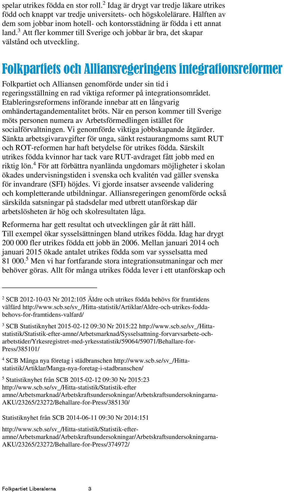 Folkpartiets och Alliansregeringens integrationsreformer Folkpartiet och Alliansen genomförde under sin tid i regeringsställning en rad viktiga reformer på integrationsområdet.