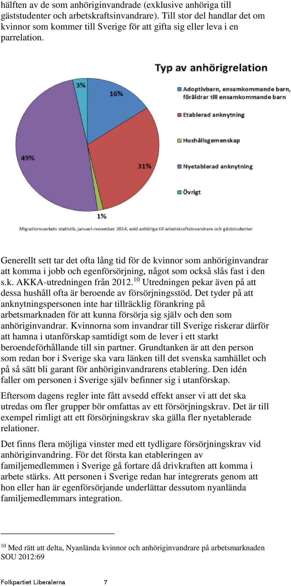 Generellt sett tar det ofta lång tid för de kvinnor som anhöriginvandrar att komma i jobb och egenförsörjning, något som också slås fast i den s.k. AKKA-utredningen från 2012.