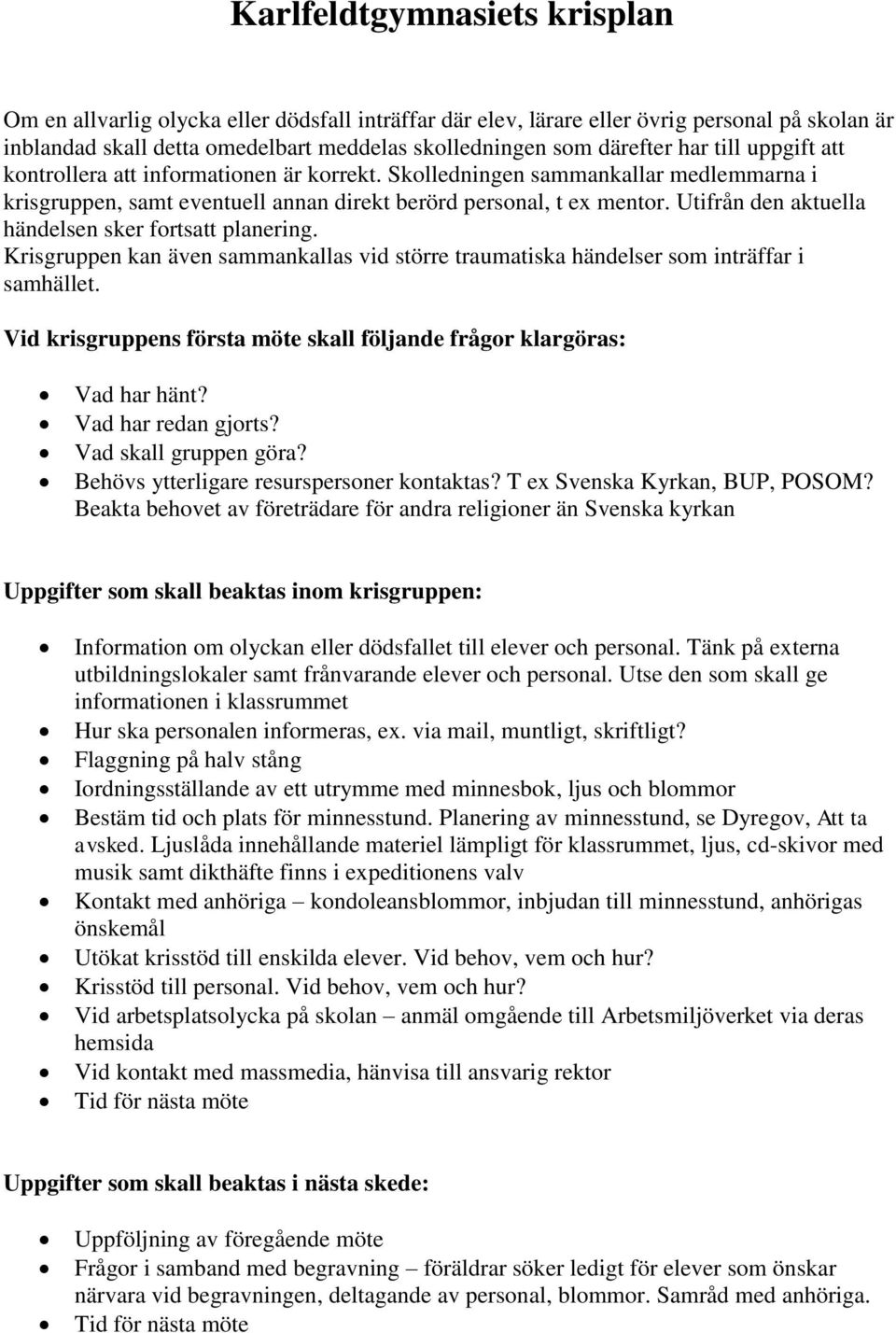 Utifrån den aktuella händelsen sker fortsatt planering. kan även sammankallas vid större traumatiska händelser som inträffar i samhället.