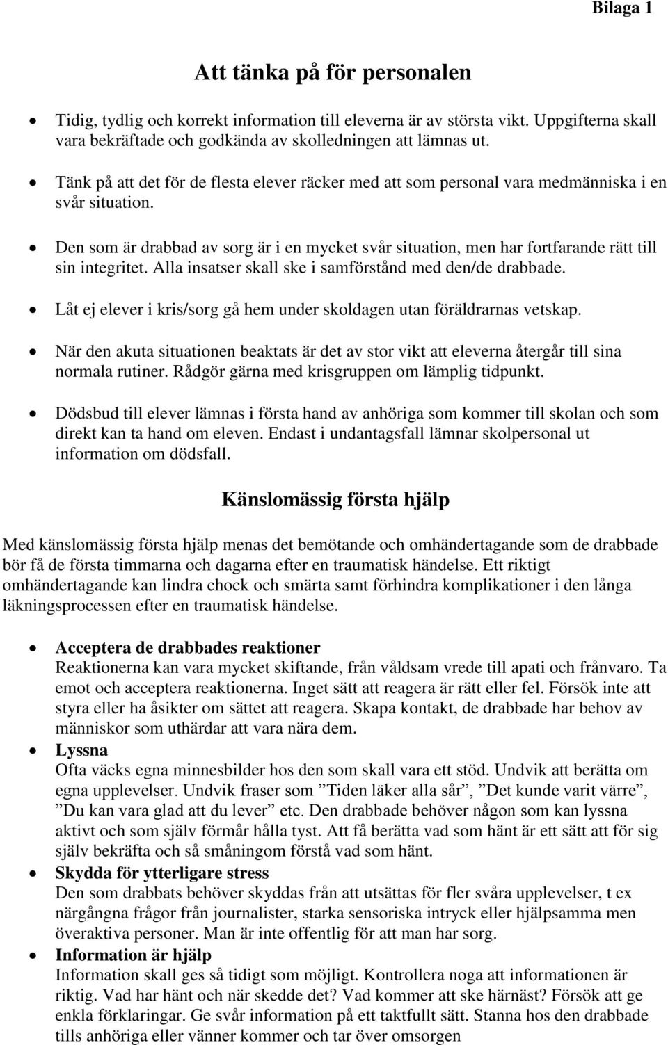 Den som är drabbad av sorg är i en mycket svår situation, men har fortfarande rätt till sin integritet. Alla insatser skall ske i samförstånd med den/de drabbade.