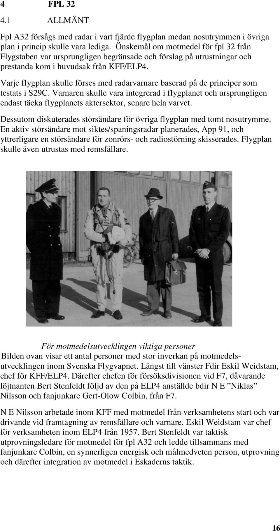 Varje flygplan skulle förses med radarvarnare baserad på de principer som testats i S29C.