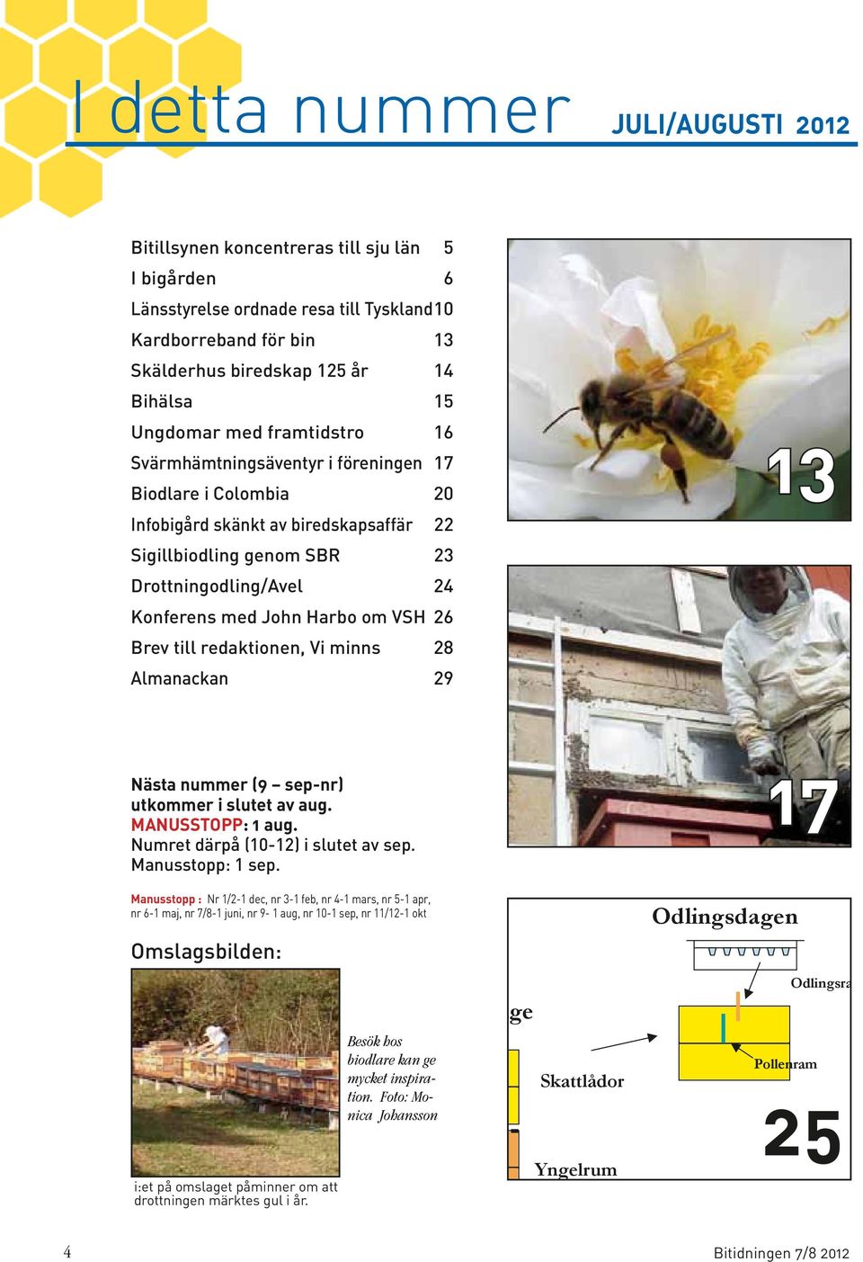 Harbo om VSH 26 Brev till redaktionen, Vi minns 28 Almanackan 29 13 Nästa nummer (9 sep-nr) utkommer i slutet av aug. MANUSSTOPP: 1 aug. Numret därpå (10-12) i slutet av sep. Manusstopp: 1 sep.