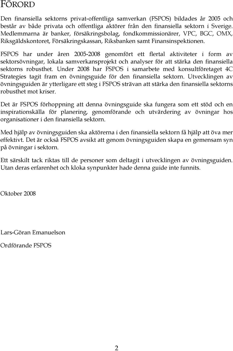 FSPOS har under åren 2005-2008 genomfört ett flertal aktiviteter i form av sektorsövningar, lokala samverkansprojekt och analyser för att stärka den finansiella sektorns robusthet.