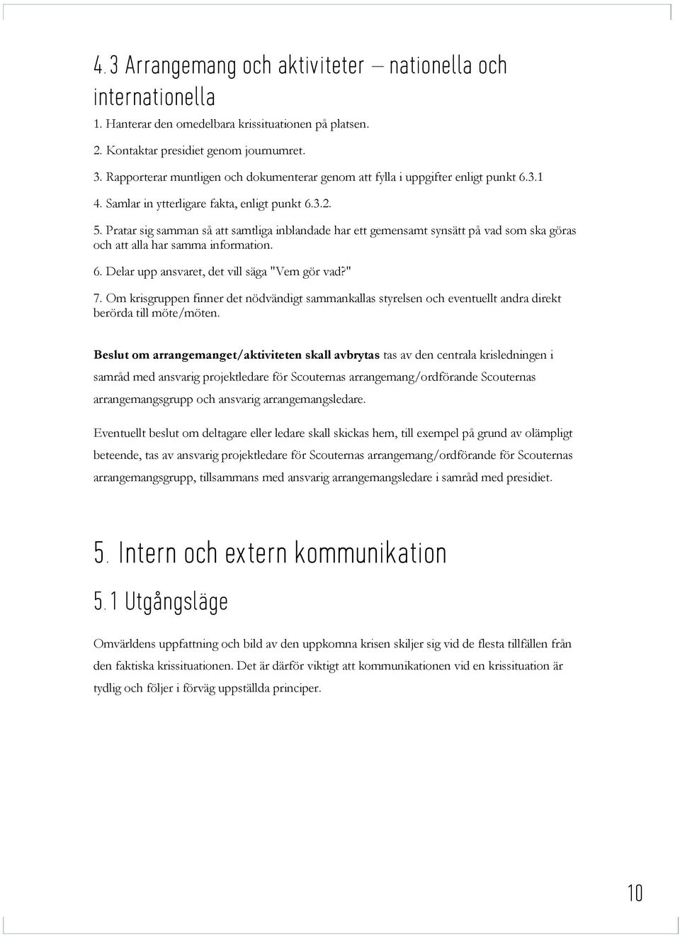 " 7. Om krisgruppen finner det nödvändigt sammankallas styrelsen och eventuellt andra direkt berörda till möte/möten.