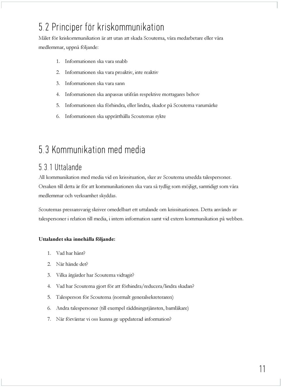 Informationen ska förhindra, eller lindra, skador på Scouterna varumärke 6. Informationen ska upprätthålla Scouternas rykte 5. 3 