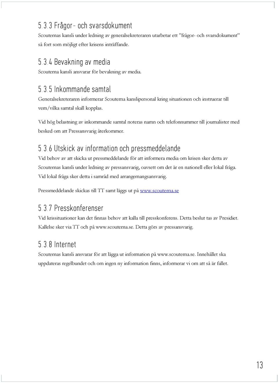 Vid hög belastning av inkommande samtal noteras namn och telefonnummer till journalister med besked om att Pressansvarig återkommer. 5. 3.