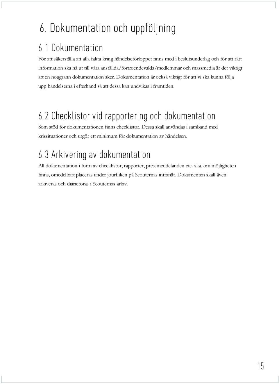 massmedia är det viktigt att en noggrann dokumentation sker. Dokumentation är också viktigt för att vi ska kunna följa upp händelserna i efterhand så att dessa kan undvikas i framtiden. 6.