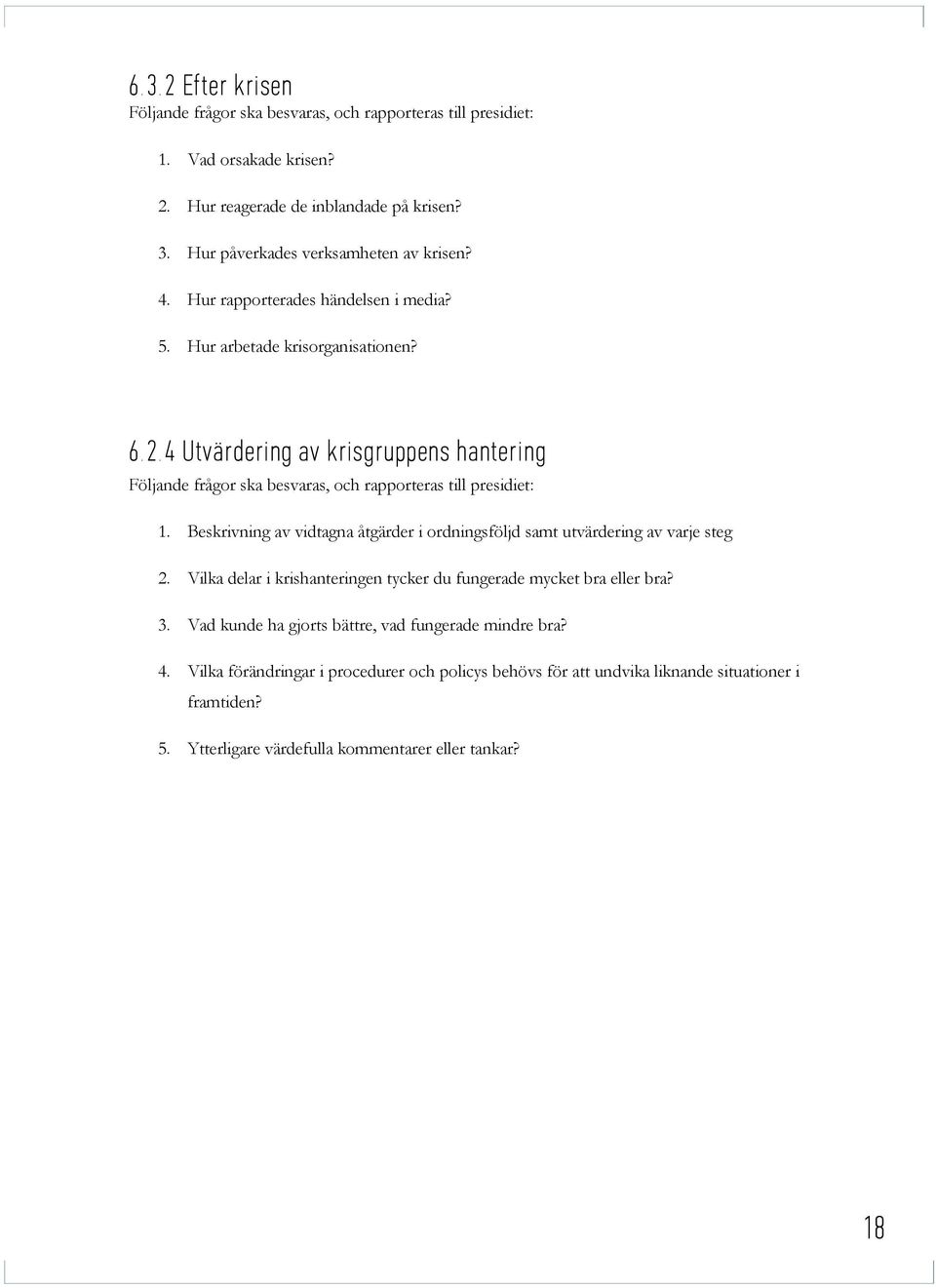 Beskrivning av vidtagna åtgärder i ordningsföljd samt utvärdering av varje steg 2. Vilka delar i krishanteringen tycker du fungerade mycket bra eller bra? 3.