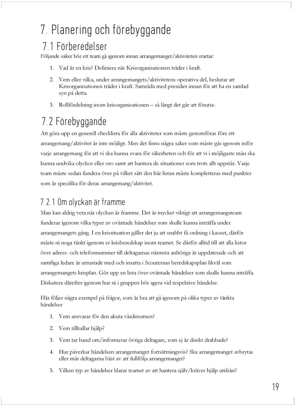 Rollfördelning inom krisorganisationen så långt det går att förutse. 7.