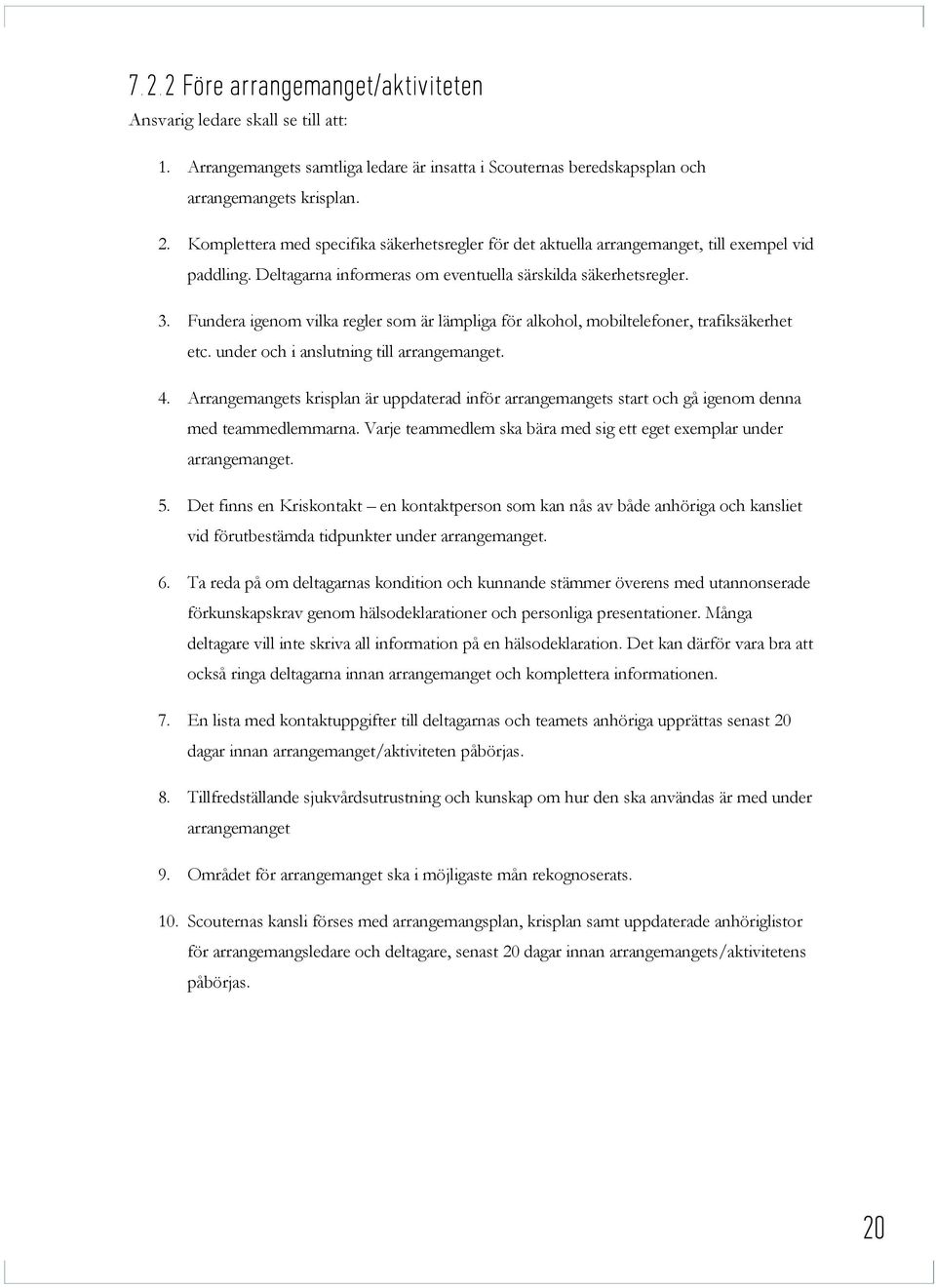 under och i anslutning till arrangemanget. 4. Arrangemangets krisplan är uppdaterad inför arrangemangets start och gå igenom denna med teammedlemmarna.