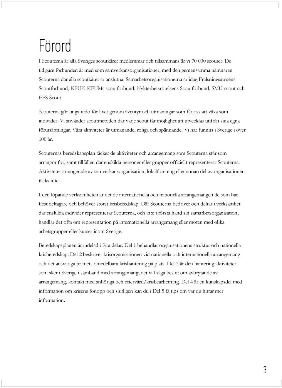 Samarbetsorganisationerna är idag Frälsningsarméns Scoutförbund, KFUK-KFUMs scoutförbund, Nykterhetsrörelsens Scoutförbund, SMU-scout och EFS Scout.