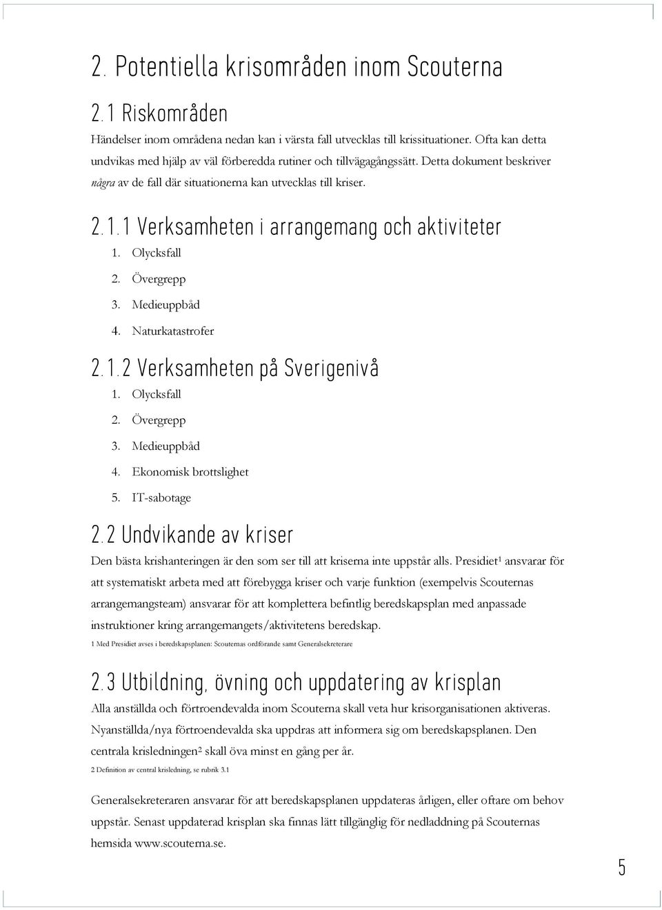 1 Verksamheten i arrangemang och aktiviteter 1. Olycksfall 2. Övergrepp 3. Medieuppbåd 4. Naturkatastrofer 2. 1. 2 Verksamheten på Sverigenivå 1. Olycksfall 2. Övergrepp 3. Medieuppbåd 4. Ekonomisk brottslighet 5.