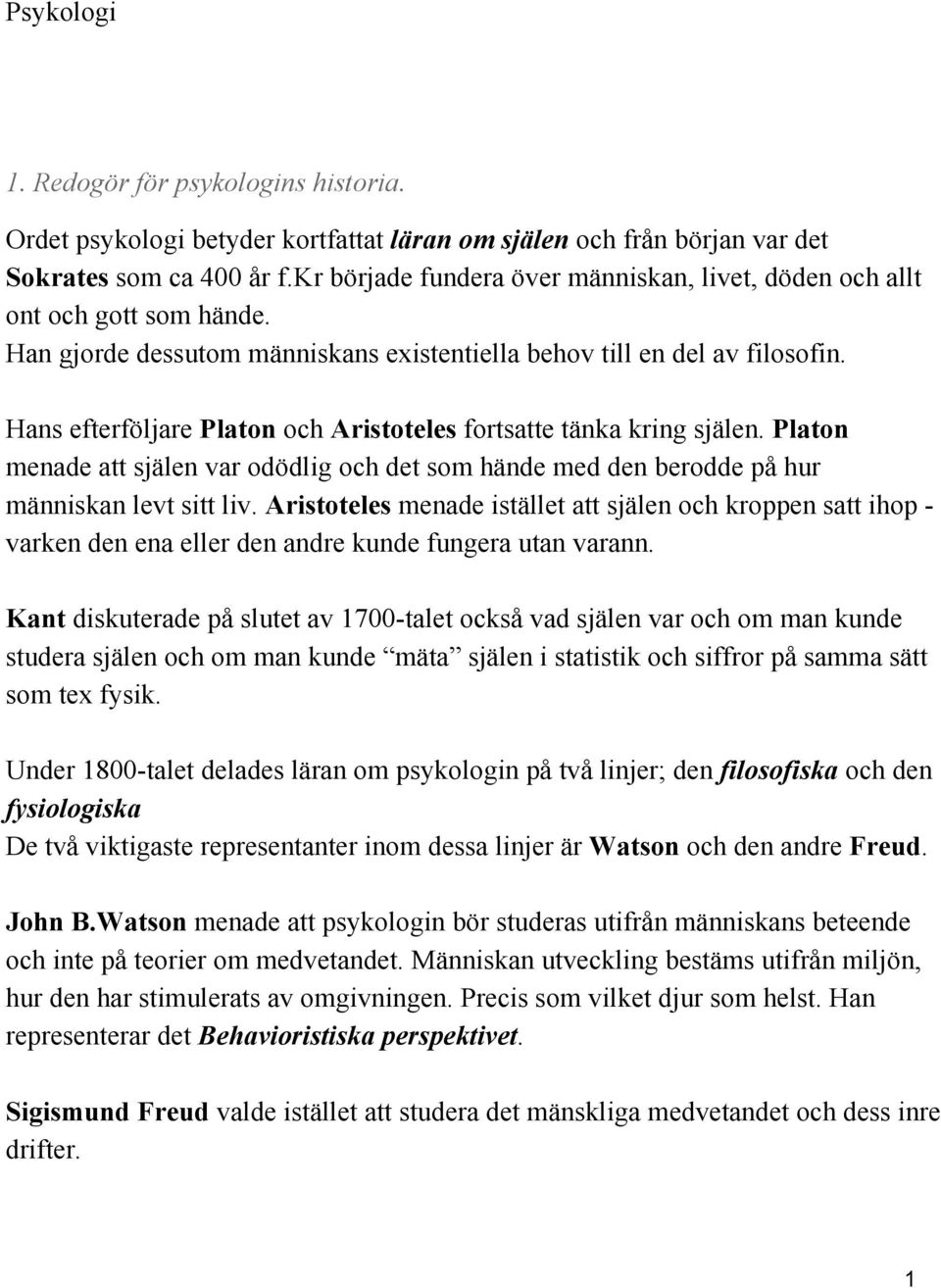 Hans efterföljare Platon och Aristoteles fortsatte tänka kring själen. Platon menade att själen var odödlig och det som hände med den berodde på hur människan levt sitt liv.