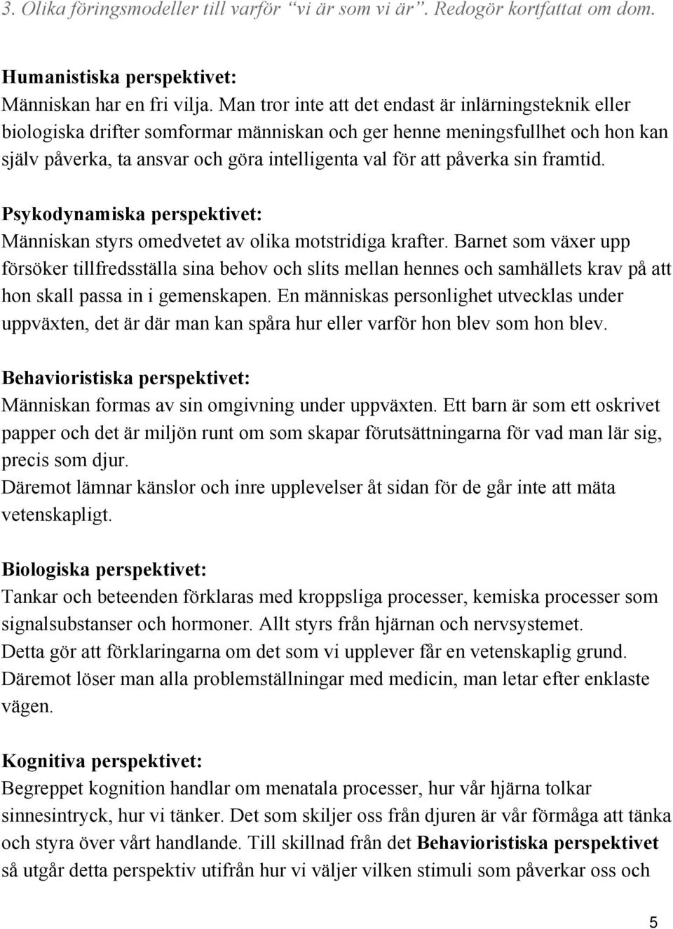 påverka sin framtid. Psykodynamiska perspektivet: Människan styrs omedvetet av olika motstridiga krafter.