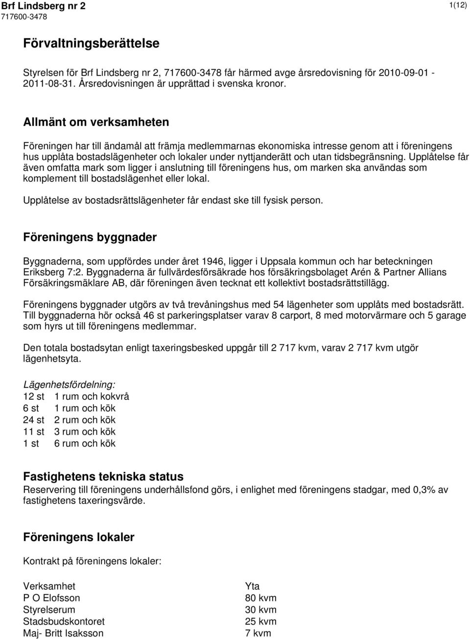 tidsbegränsning. Upplåtelse får även omfatta mark som ligger i anslutning till föreningens hus, om marken ska användas som komplement till bostadslägenhet eller lokal.