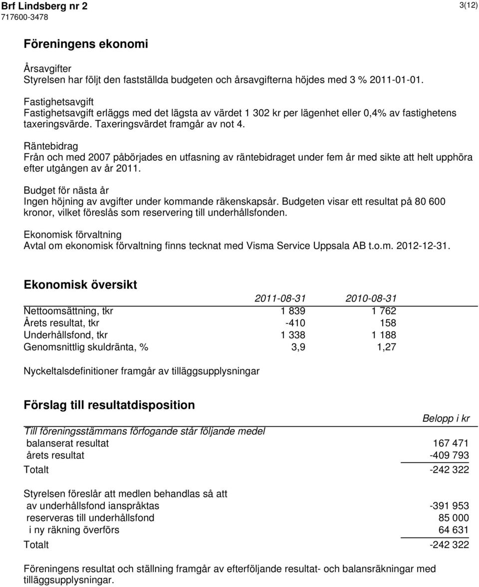 Räntebidrag Från och med 2007 påbörjades en utfasning av räntebidraget under fem år med sikte att helt upphöra efter utgången av år 2011.