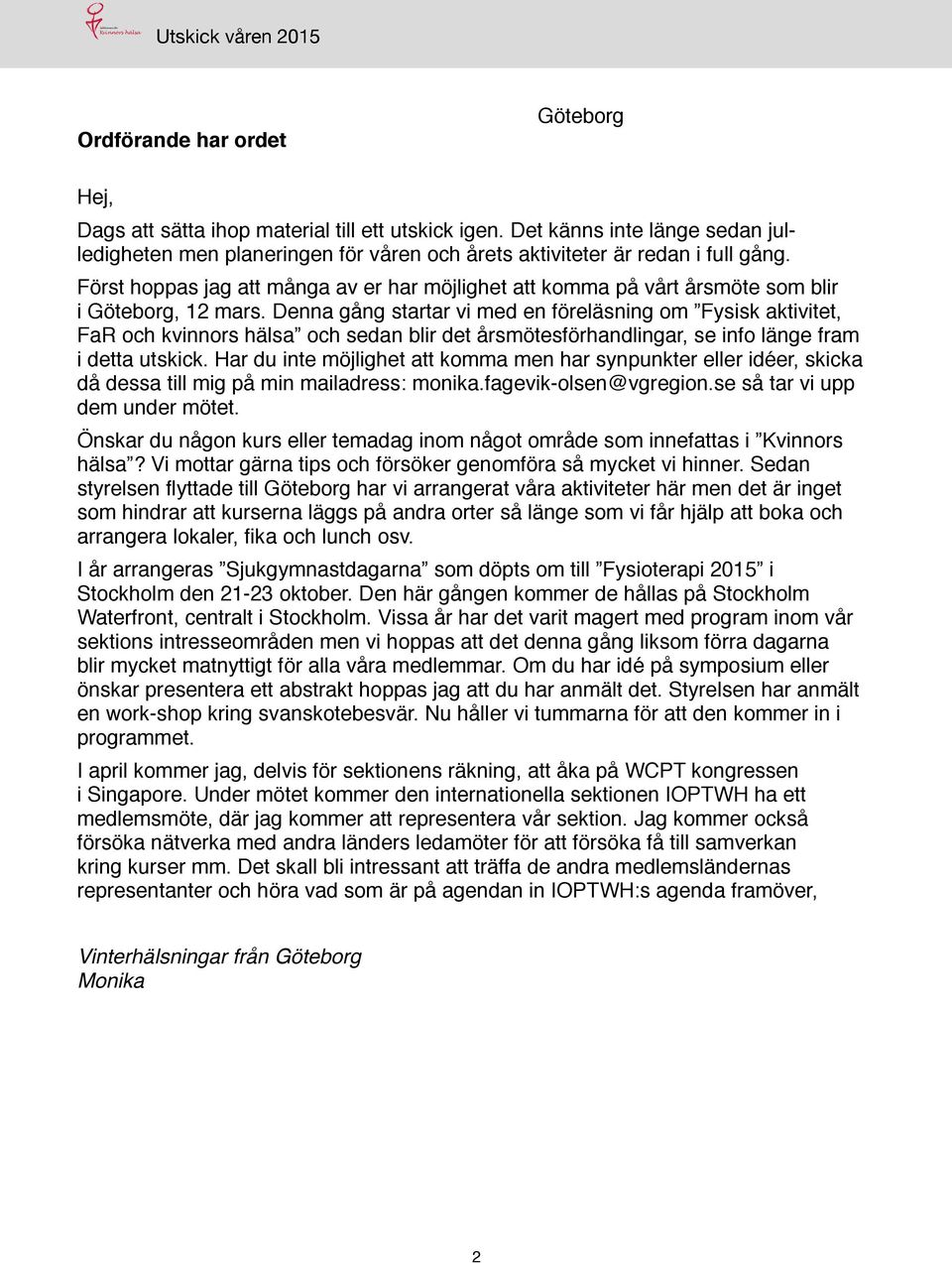Denna gång startar vi med en föreläsning om Fysisk aktivitet, FaR och kvinnors hälsa och sedan blir det årsmötesförhandlingar, se info länge fram i detta utskick.