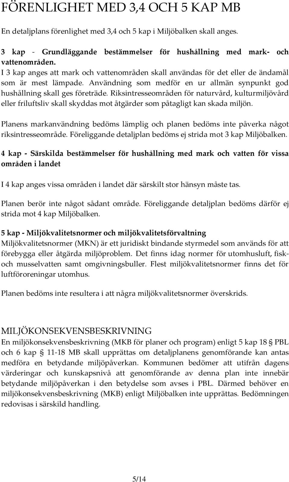 Riksintresseområden för naturvård, kulturmiljövård eller friluftsliv skall skyddas mot åtgärder som påtagligt kan skada miljön.