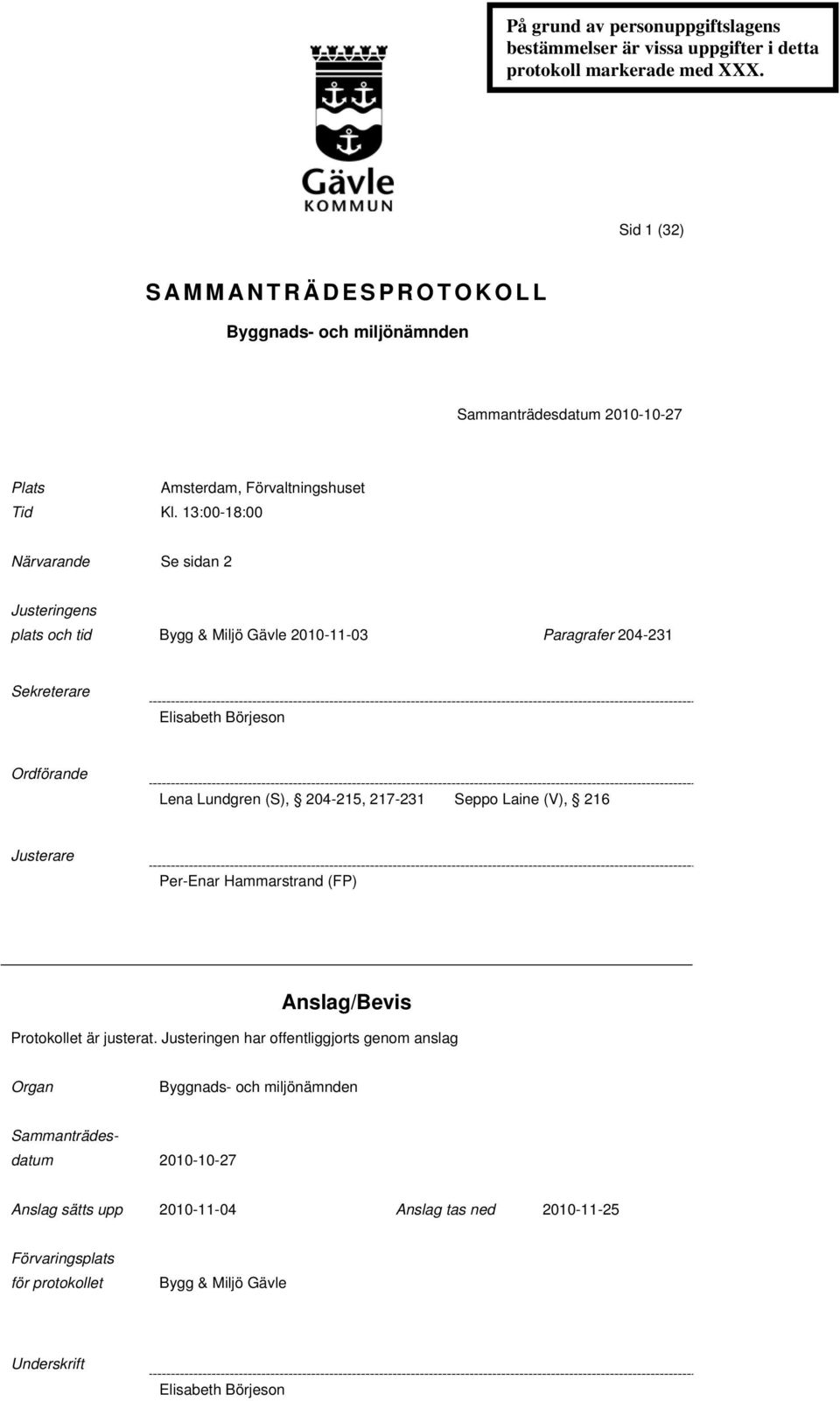 13:00-18:00 Närvarande Se sidan 2 Justeringens plats och tid Bygg & Miljö Gävle 2010-11-03 Paragrafer 204-231 Sekreterare Elisabeth Börjeson Ordförande Lena Lundgren (S), 204-215, 217-231