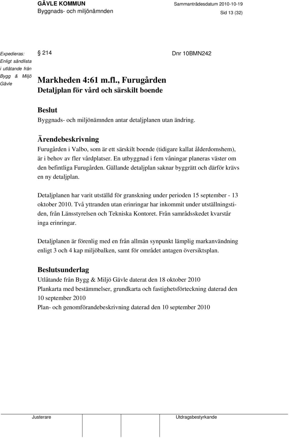 Ärendebeskrivning Furugården i Valbo, som är ett särskilt boende (tidigare kallat ålderdomshem), är i behov av fler vårdplatser.