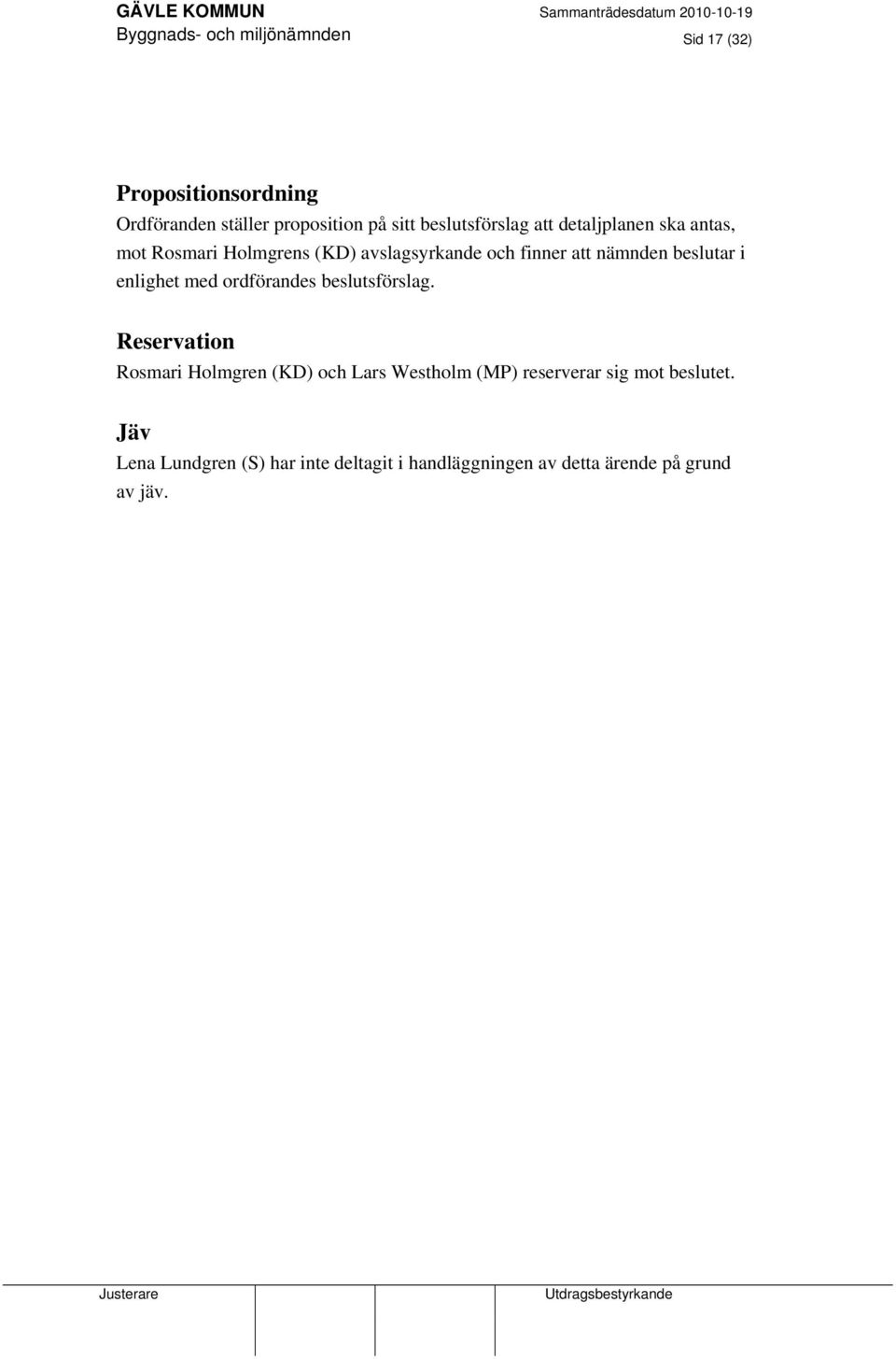 beslutar i enlighet med ordförandes beslutsförslag.