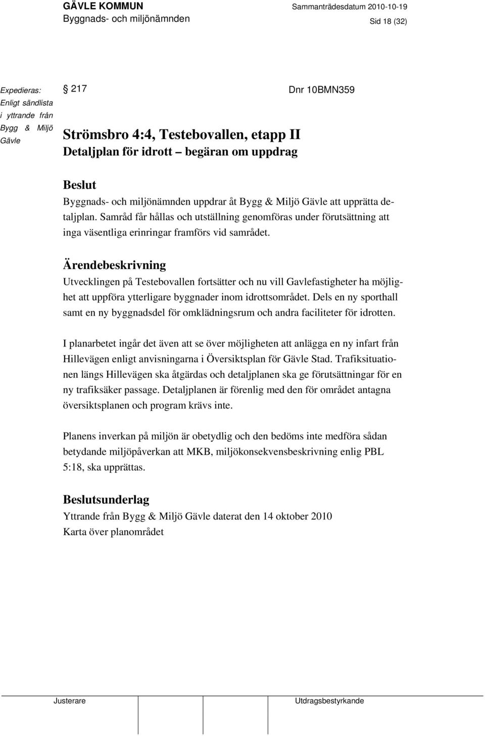 Samråd får hållas och utställning genomföras under förutsättning att inga väsentliga erinringar framförs vid samrådet.