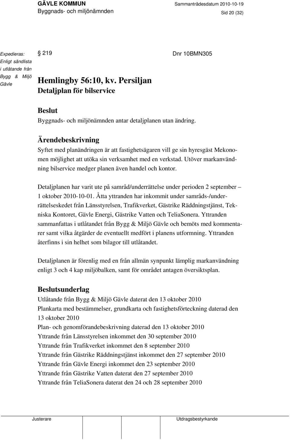 Ärendebeskrivning Syftet med planändringen är att fastighetsägaren vill ge sin hyresgäst Mekonomen möjlighet att utöka sin verksamhet med en verkstad.