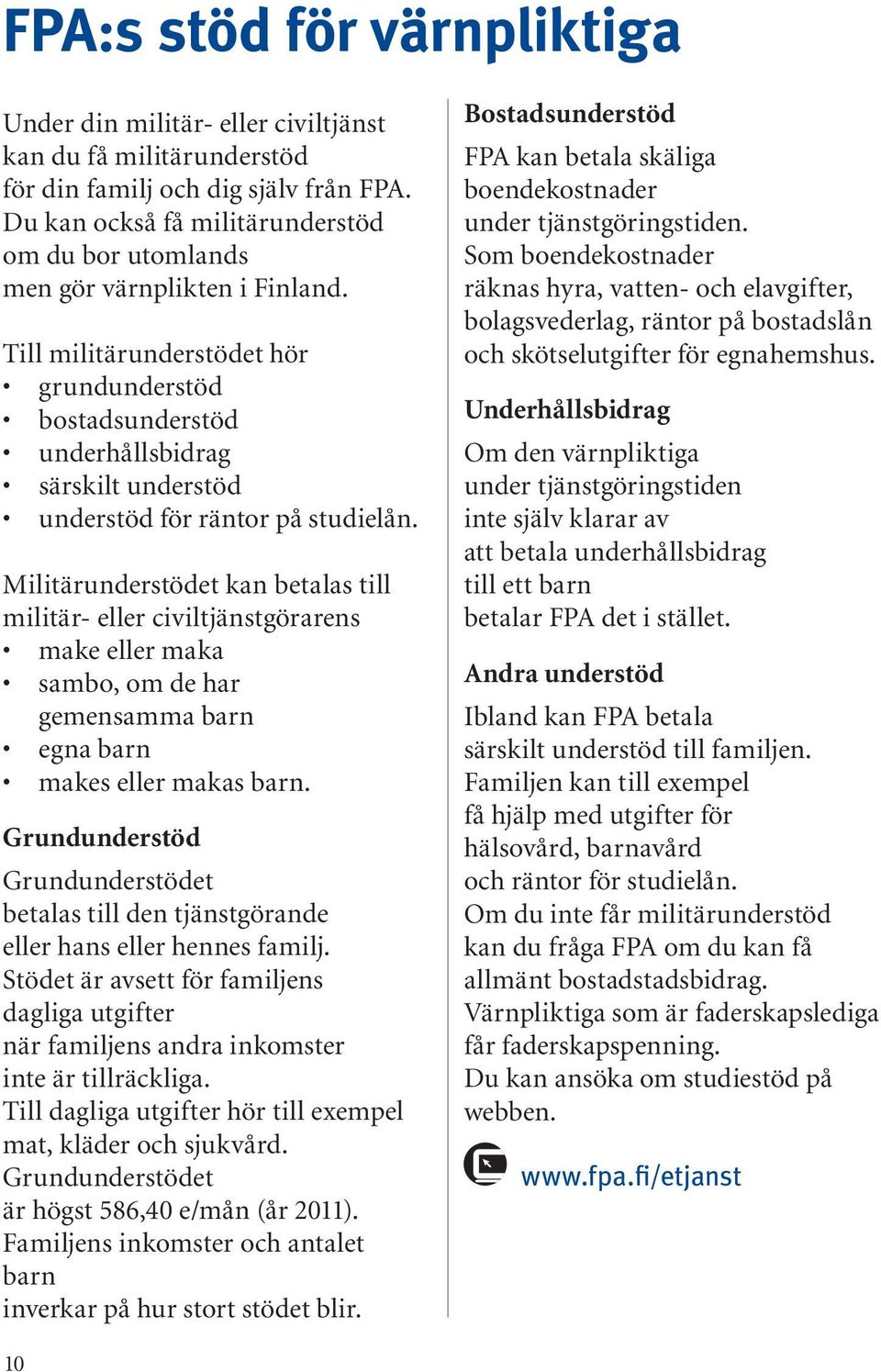 Till militärunderstödet hör grundunderstöd bostadsunderstöd underhållsbidrag särskilt understöd understöd för räntor på studielån.