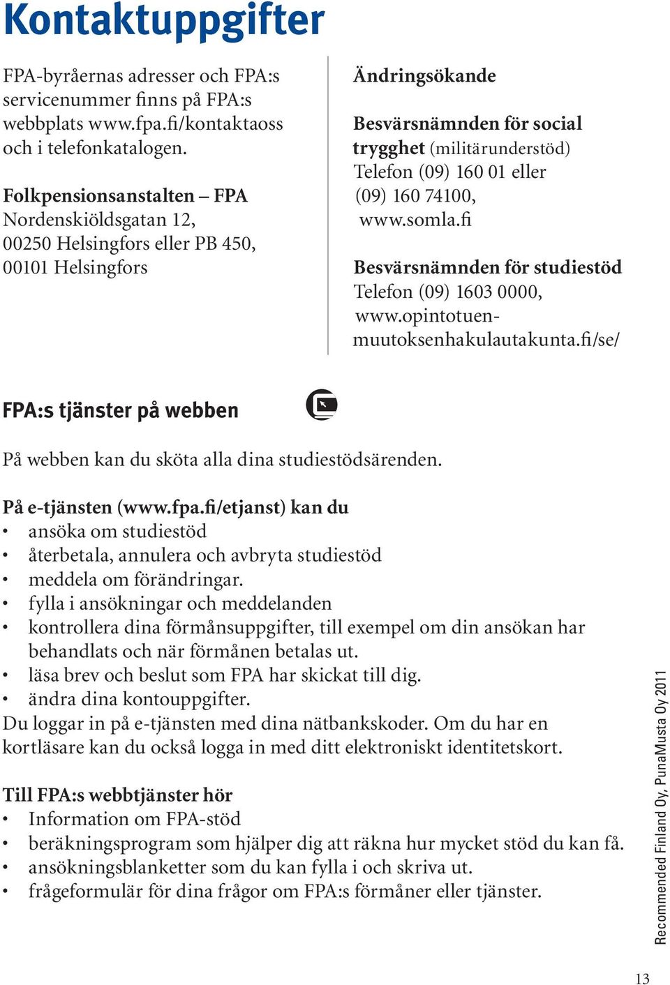 fi 00250 Helsingfors eller PB 450, 00101 Helsingfors Besvärsnämnden för studiestöd Telefon (09) 1603 0000, www.opintotuenmuutoksenhakulautakunta.