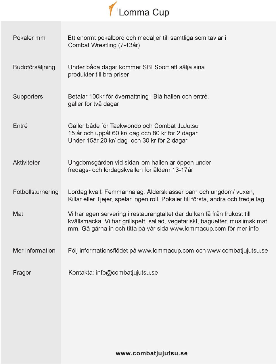 och 30 kr för 2 dagar Aktiviteter Ungdomsgården vid sidan om hallen är öppen under fredags- och lördagskvällen för åldern 13-17år Fotbollsturnering Mat Lördag kväll: Femmannalag: Åldersklasser barn