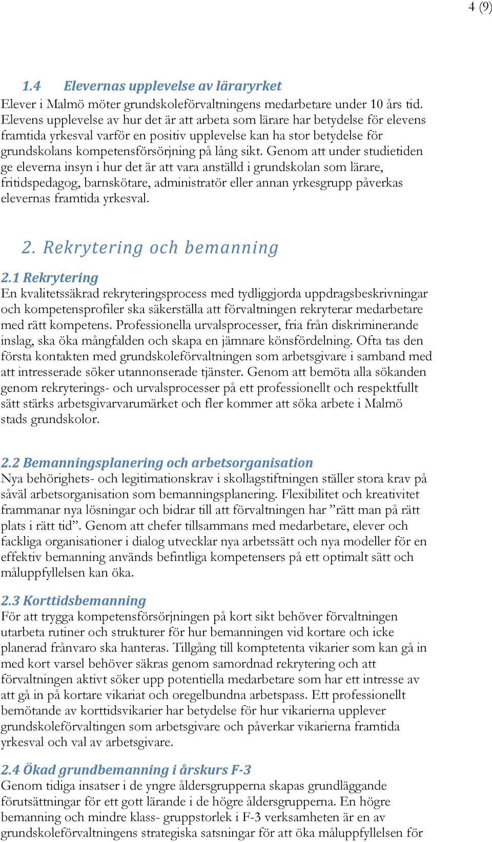 sikt. Genom att under studietiden ge eleverna insyn i hur det är att vara anställd i grundskolan som lärare, fritidspedagog, barnskötare, administratör eller annan yrkesgrupp påverkas elevernas