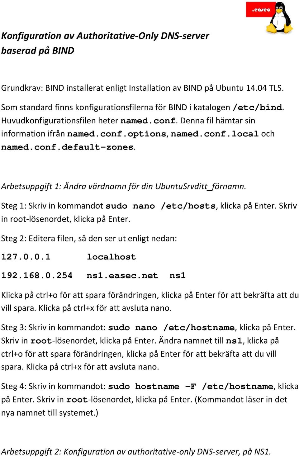 conf.default-zones. Arbetsuppgift 1: Ändra värdnamn för din UbuntuSrvditt_förnamn. Steg 1: Skriv in kommandot sudo nano /etc/hosts, klicka på Enter. Skriv in root-lösenordet, klicka på Enter.