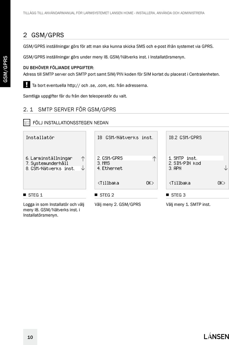 Du behöver följande uppgifter: Adress till SMTP server och SMTP port samt SIM/PIN koden för SIM kortet du placerat i Centralenheten.
