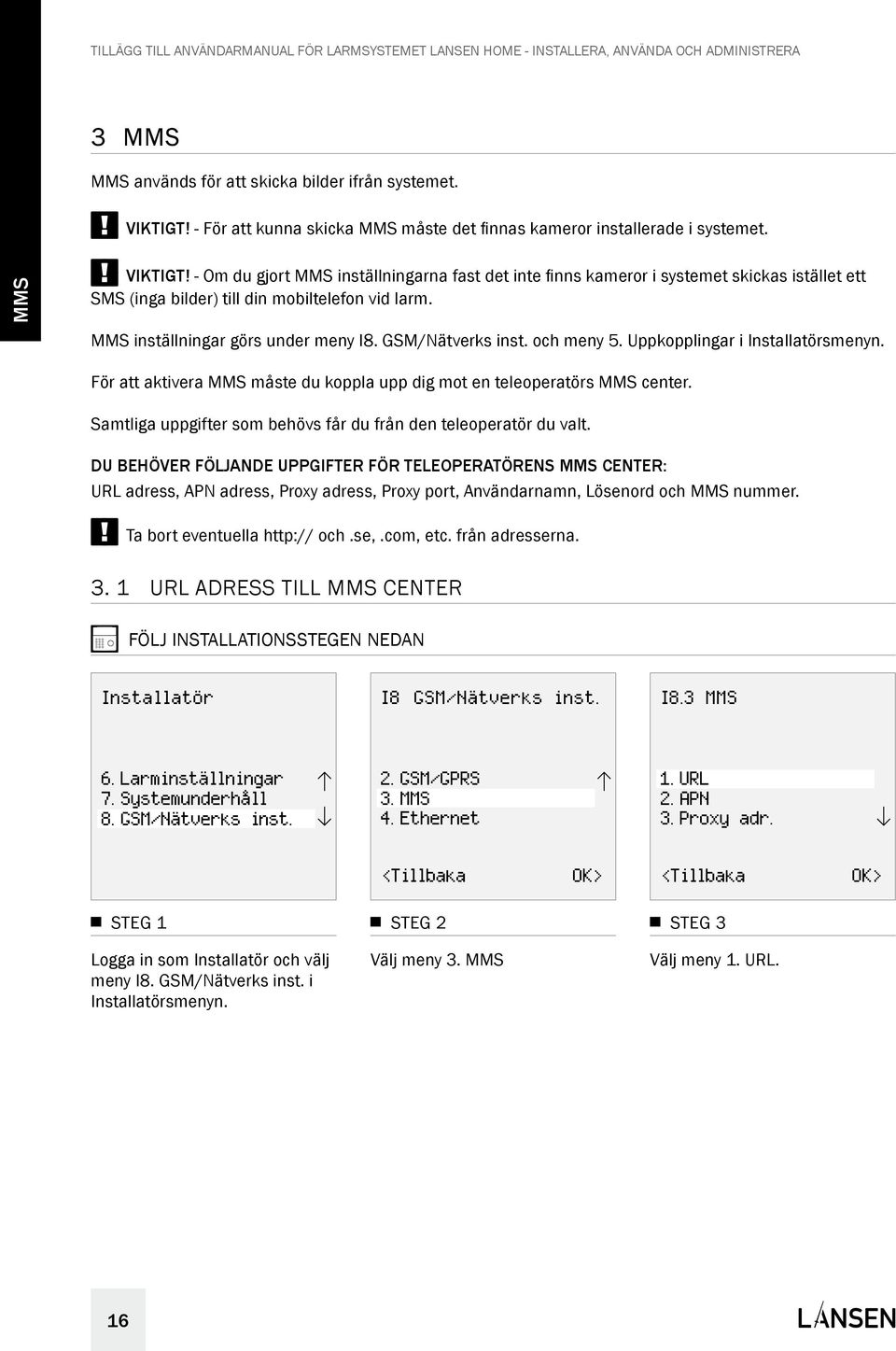 Uppkopplingar i smenyn. För att aktivera MMS måste du koppla upp dig mot en teleoperatörs MMS center. Samtliga uppgifter som behövs får du från den teleoperatör du valt.